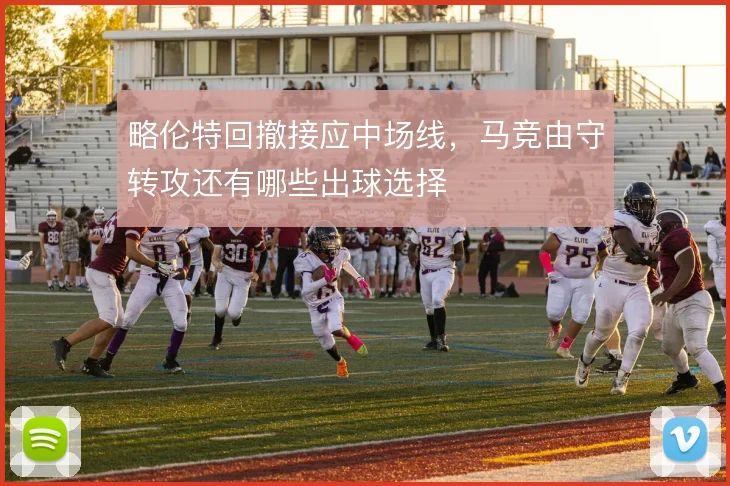 略伦特回撤接应中场线，马竞由守转攻还有哪些出球选择