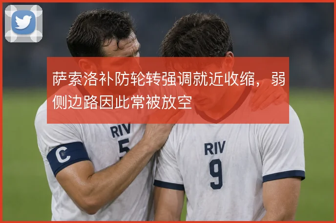 萨索洛补防轮转强调就近收缩，弱侧边路因此常被放空