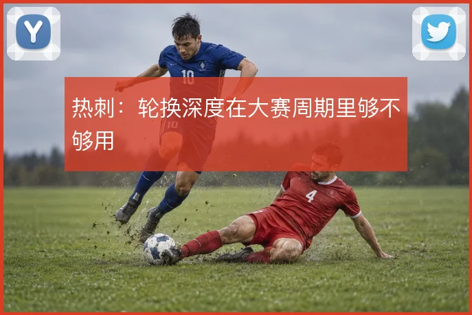 热刺：轮换深度在大赛周期里够不够用