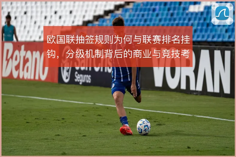 欧国联抽签规则为何与联赛排名挂钩，分级机制背后的商业与竞技考量