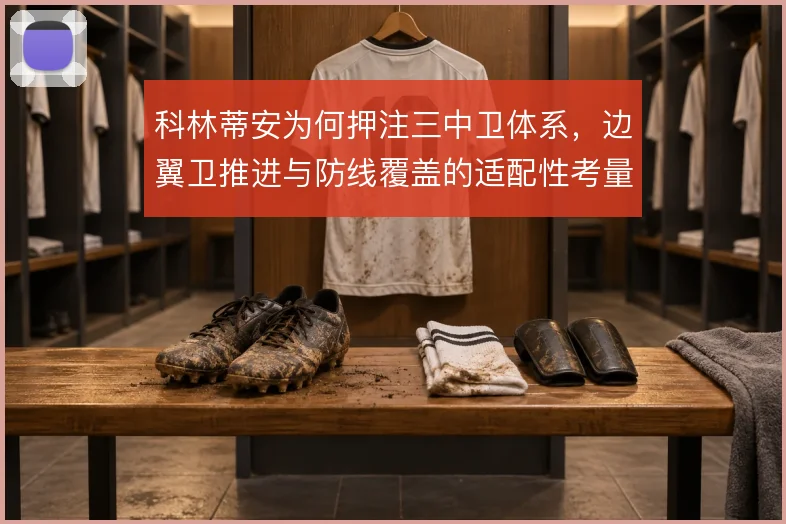 科林蒂安为何押注三中卫体系，边翼卫推进与防线覆盖的适配性考量